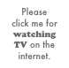 Please  click me for watching
TV on the internet.